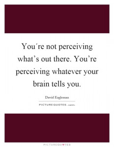 youre-not-perceiving-whats-out-there-youre-perceiving-whatever-your-brain-tells-you-quote-1