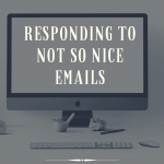 Responding To Not So Nice Emails