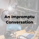 An Impromptu Conversation – Part 1